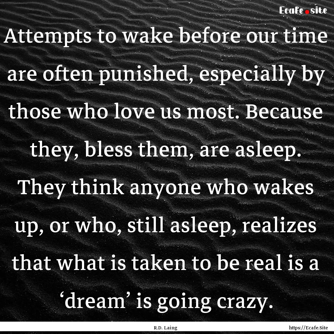 Attempts to wake before our time are often.... : Quote by R.D. Laing