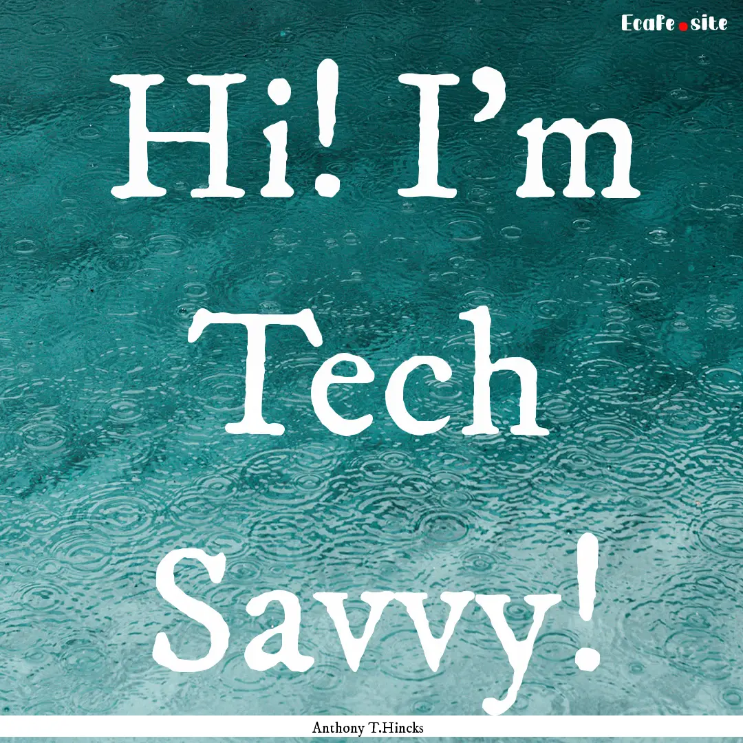 Hi! I'm Tech Savvy! : Quote by Anthony T.Hincks