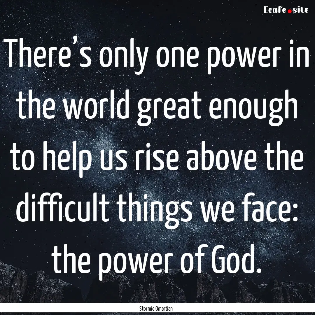 There’s only one power in the world great.... : Quote by Stormie Omartian