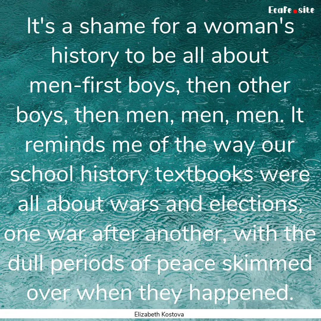 It's a shame for a woman's history to be.... : Quote by Elizabeth Kostova