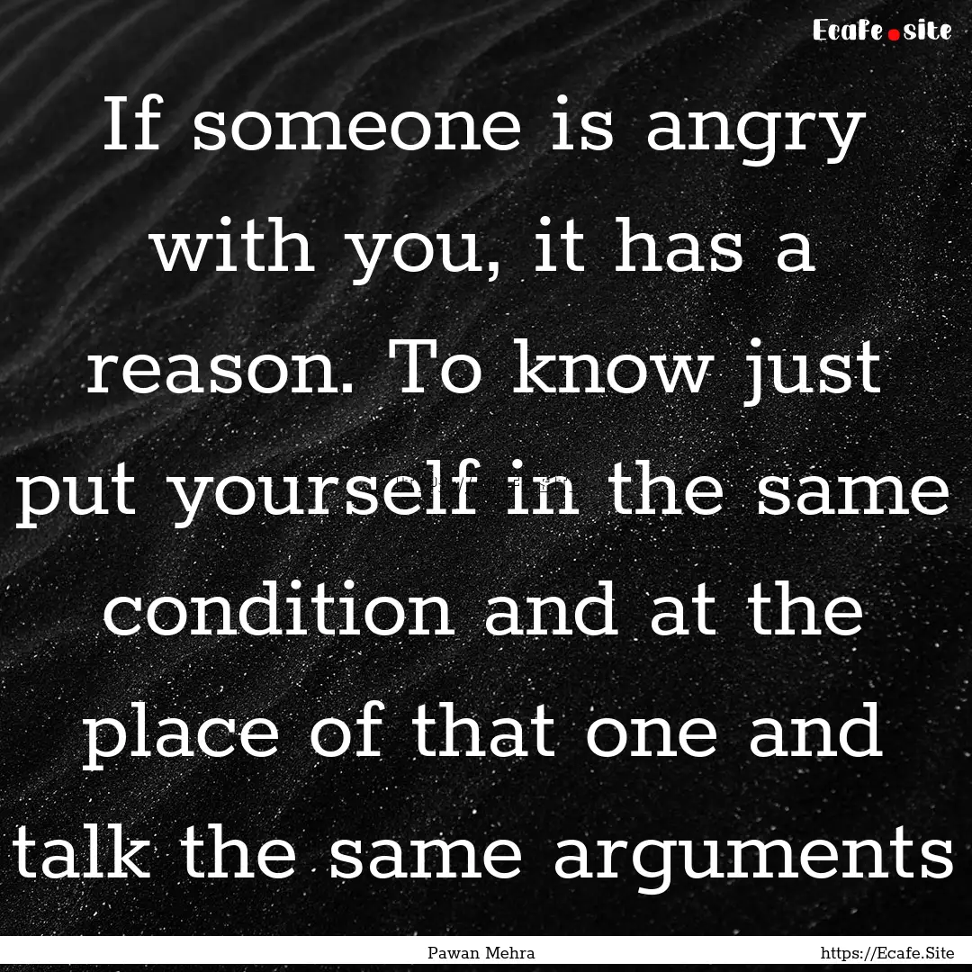 If someone is angry with you, it has a reason..... : Quote by Pawan Mehra