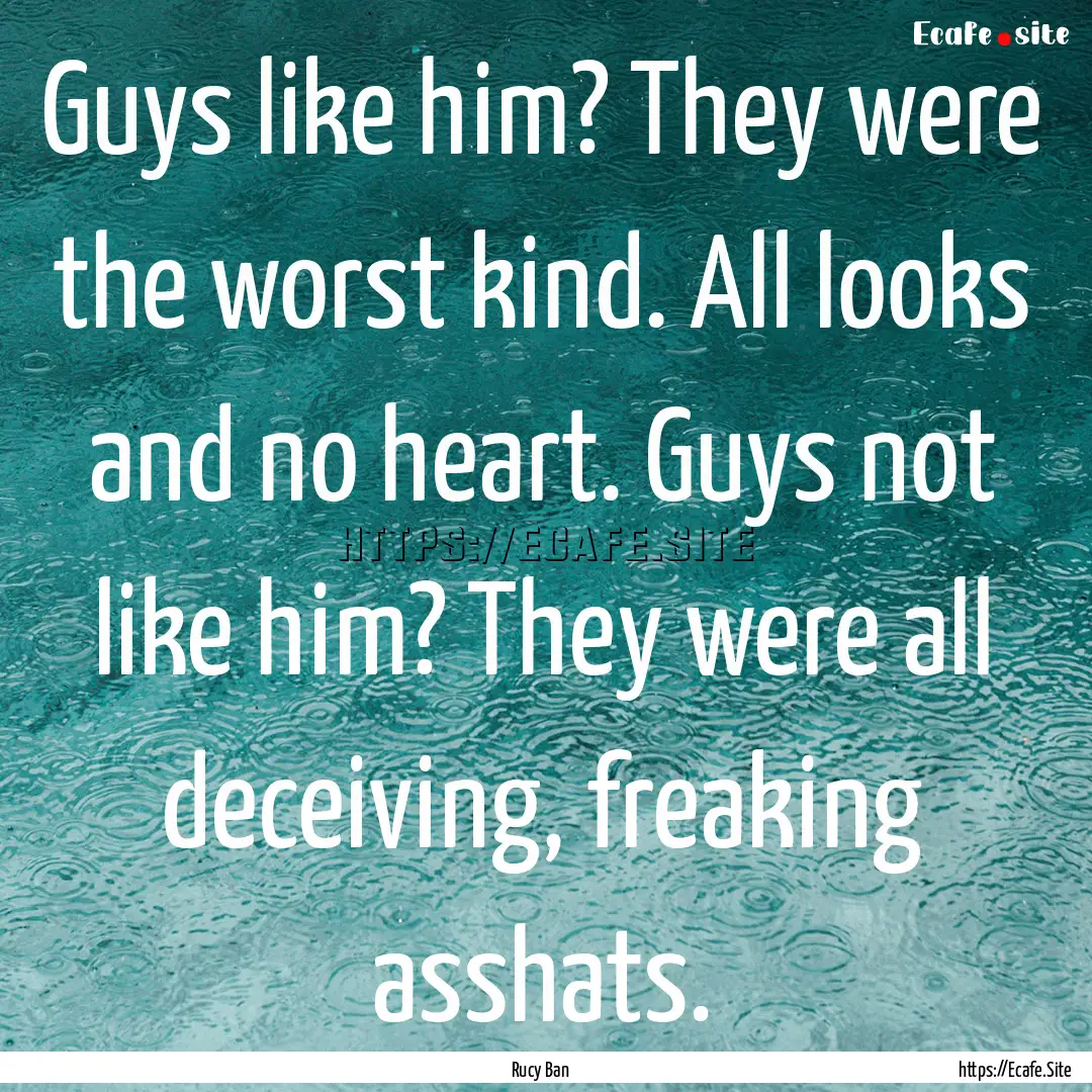 Guys like him? They were the worst kind..... : Quote by Rucy Ban