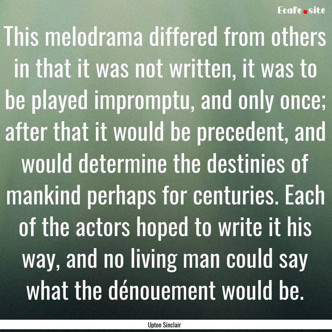 This melodrama differed from others in that.... : Quote by Upton Sinclair