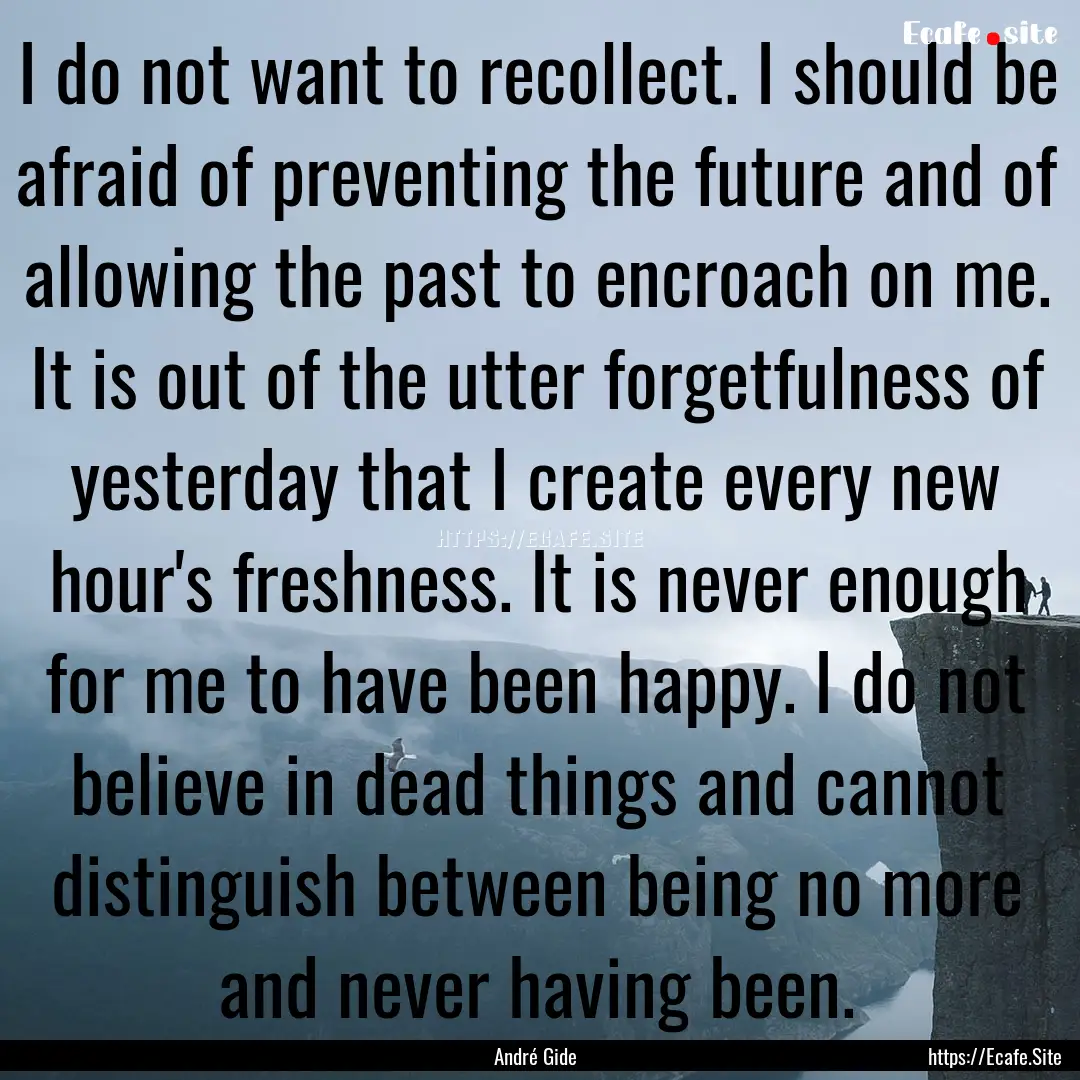 I do not want to recollect. I should be afraid.... : Quote by André Gide