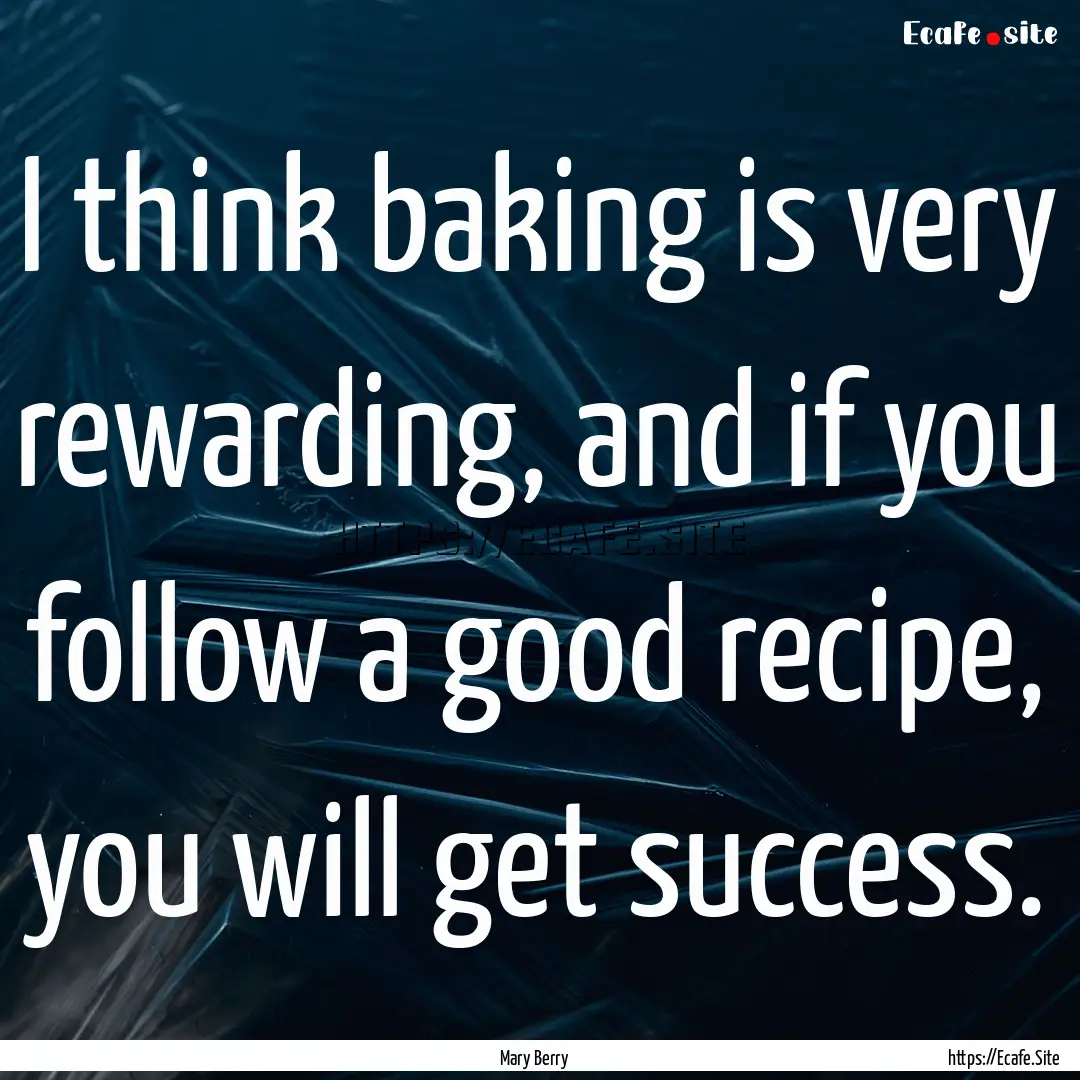 I think baking is very rewarding, and if.... : Quote by Mary Berry