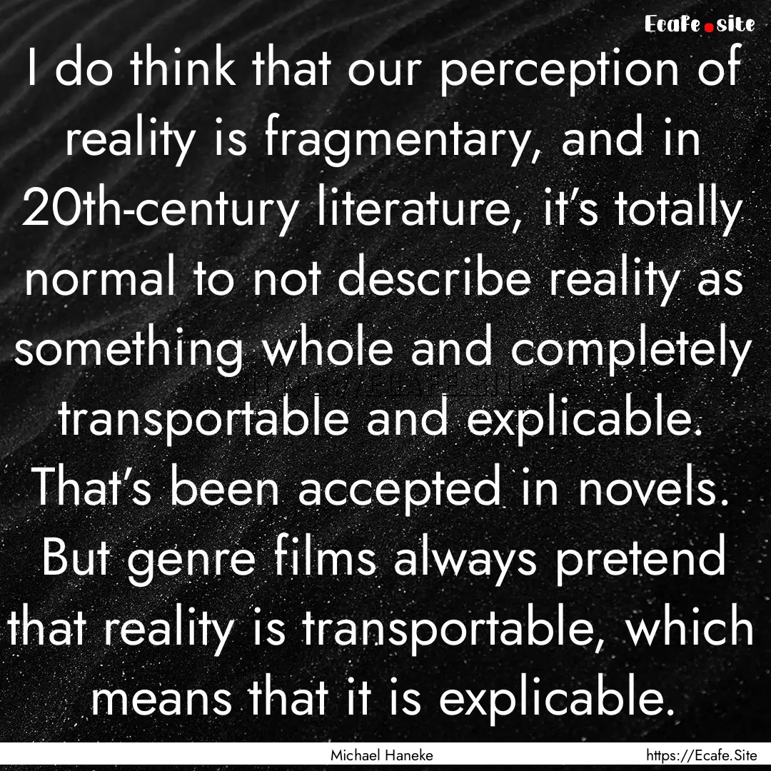 I do think that our perception of reality.... : Quote by Michael Haneke