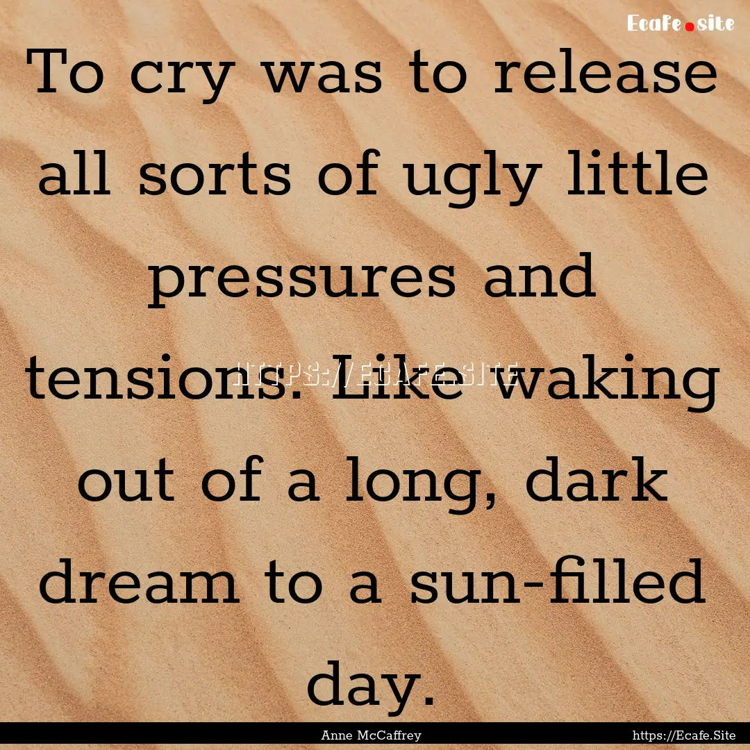 To cry was to release all sorts of ugly little.... : Quote by Anne McCaffrey