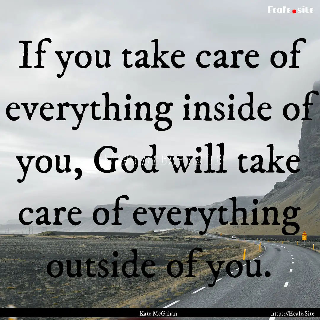 If you take care of everything inside of.... : Quote by Kate McGahan