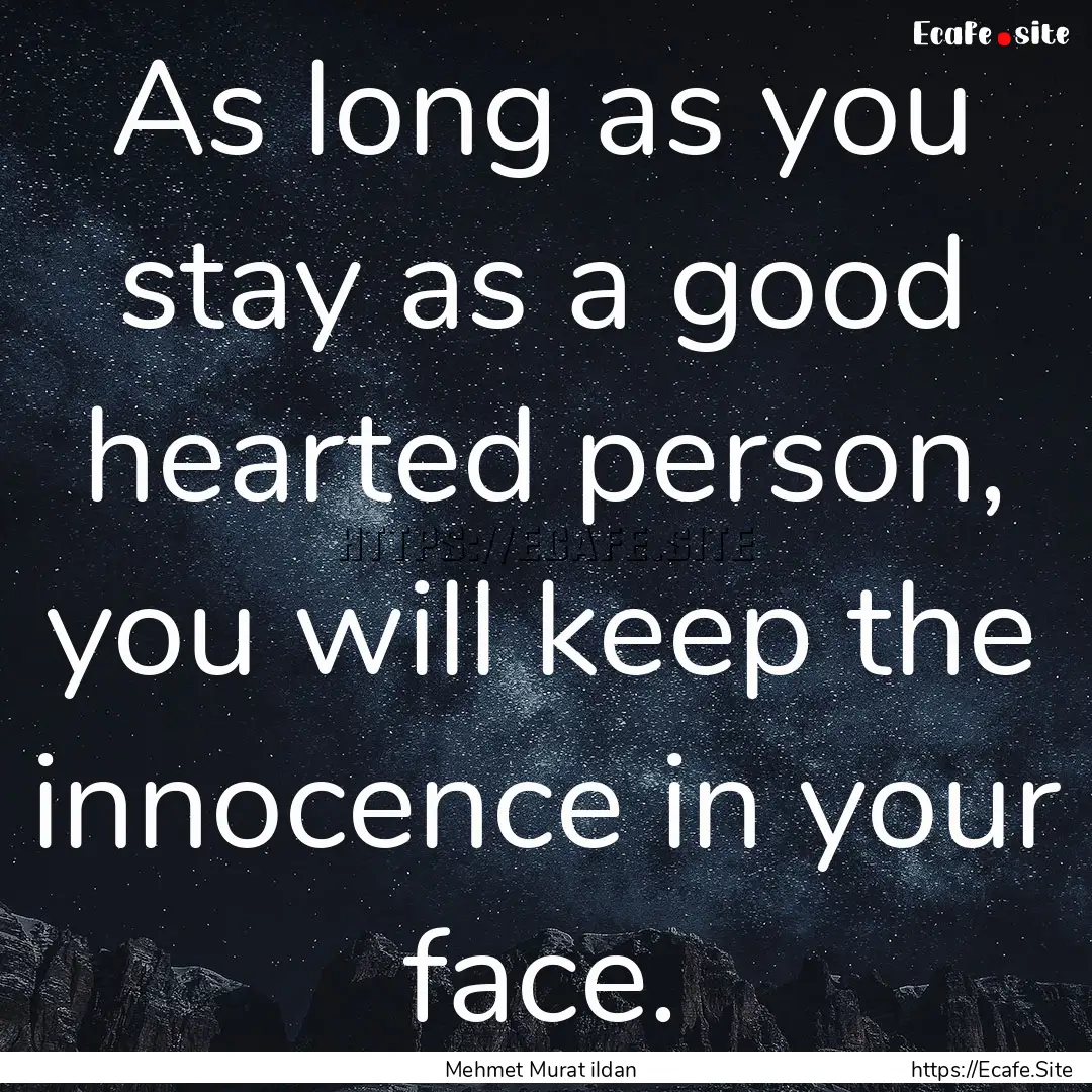 As long as you stay as a good hearted person,.... : Quote by Mehmet Murat ildan