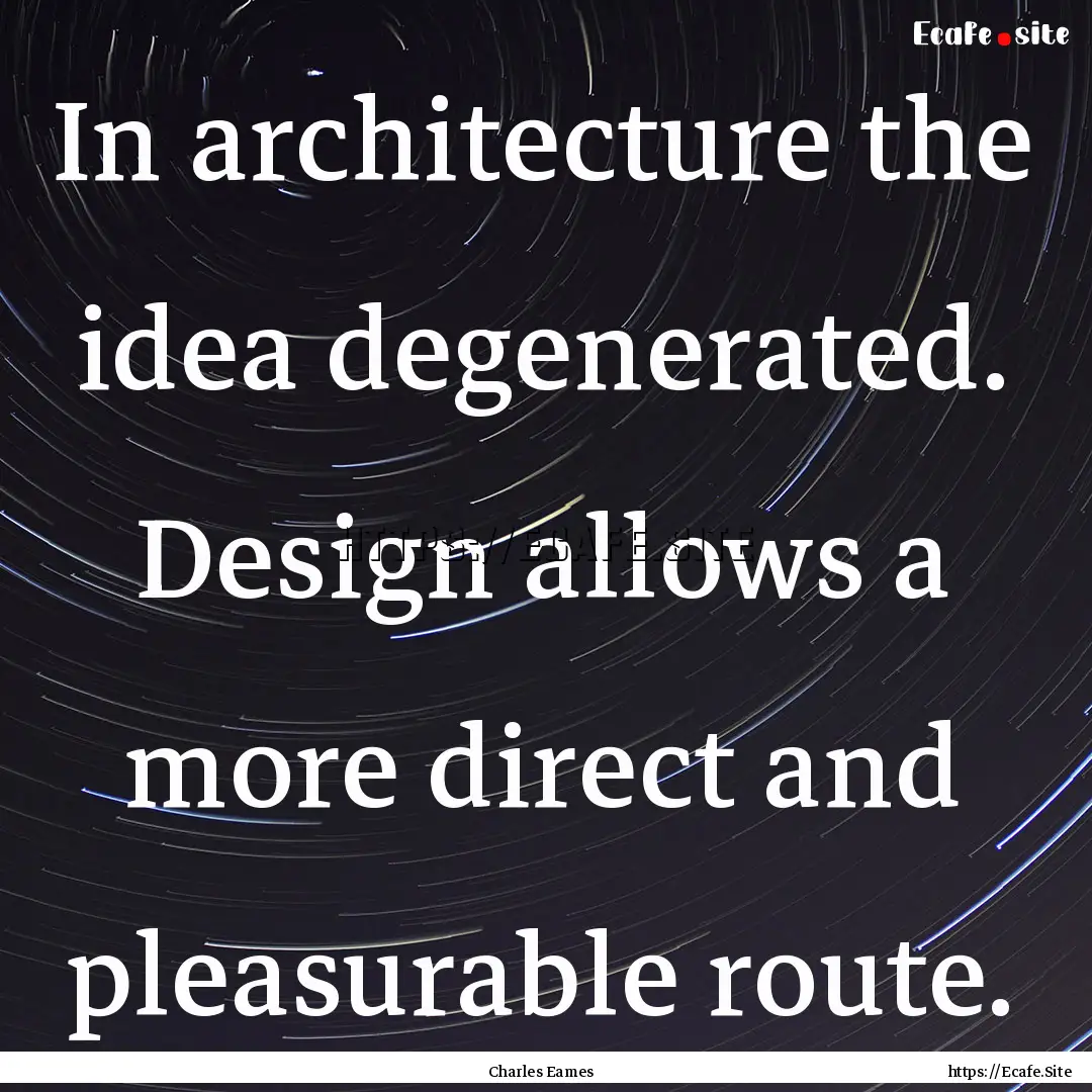 In architecture the idea degenerated. Design.... : Quote by Charles Eames