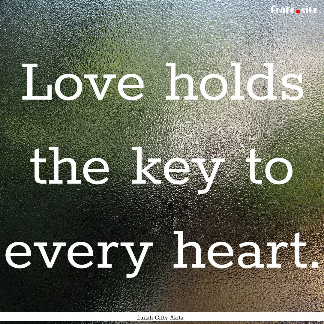 Love holds the key to every heart. : Quote by Lailah Gifty Akita