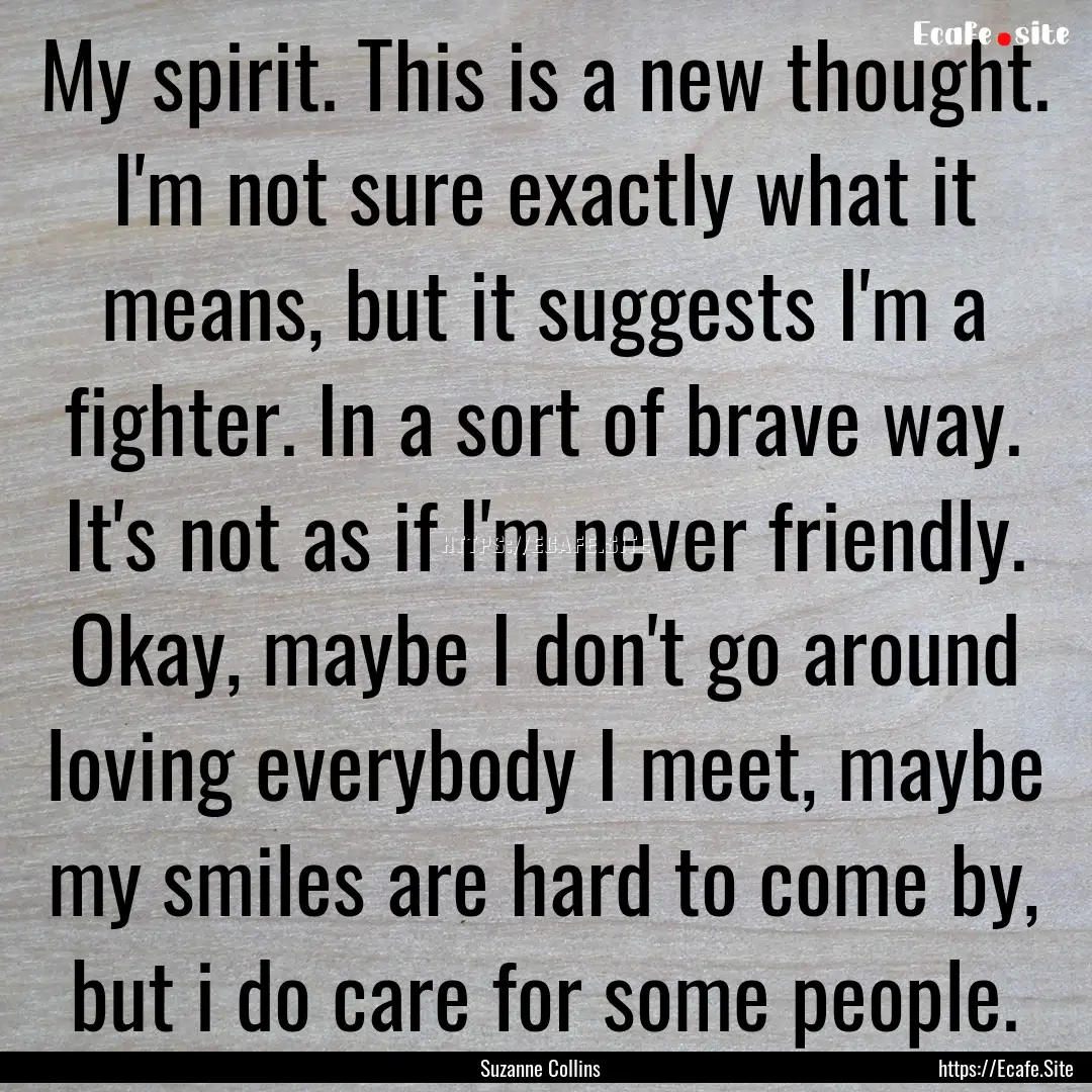 My spirit. This is a new thought. I'm not.... : Quote by Suzanne Collins