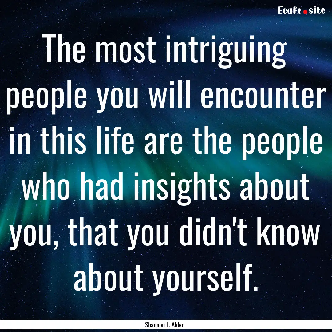 The most intriguing people you will encounter.... : Quote by Shannon L. Alder