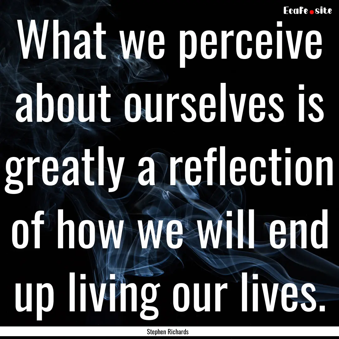 What we perceive about ourselves is greatly.... : Quote by Stephen Richards