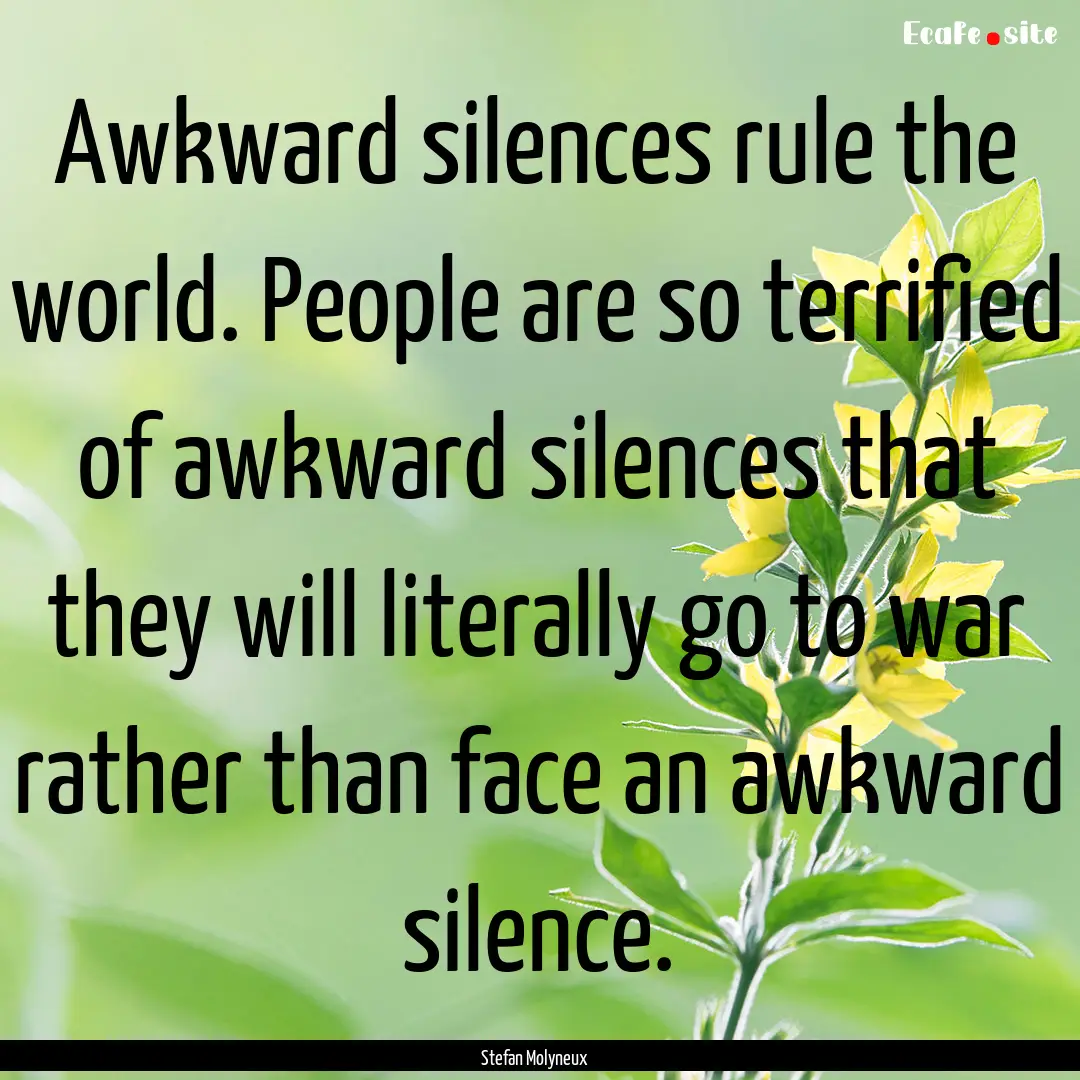 Awkward silences rule the world. People are.... : Quote by Stefan Molyneux