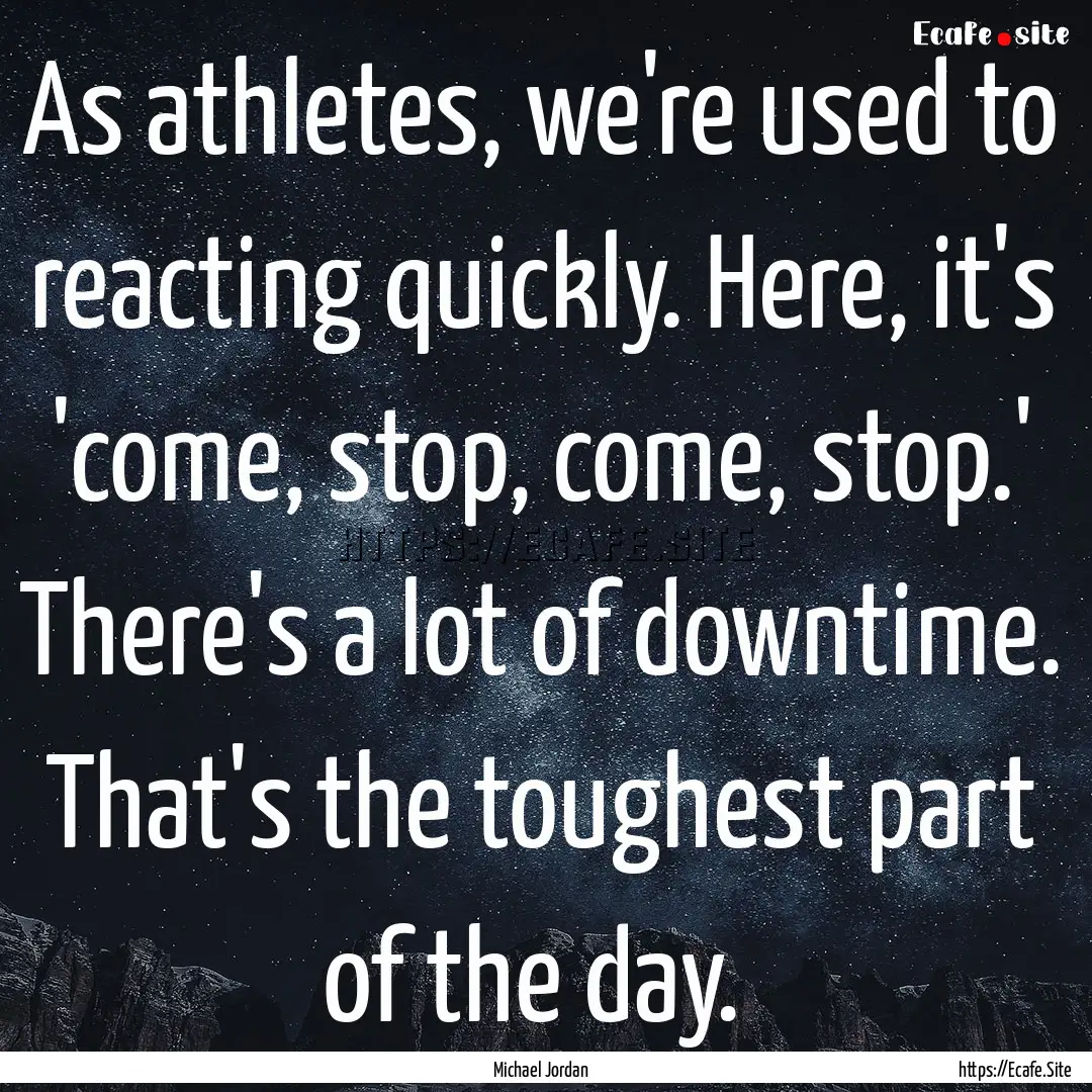 As athletes, we're used to reacting quickly..... : Quote by Michael Jordan