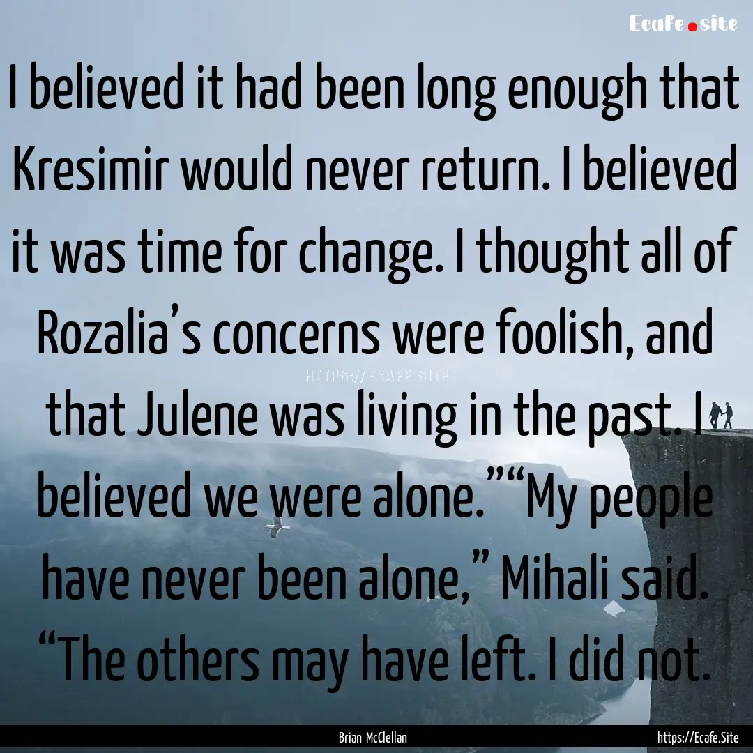 I believed it had been long enough that Kresimir.... : Quote by Brian McClellan