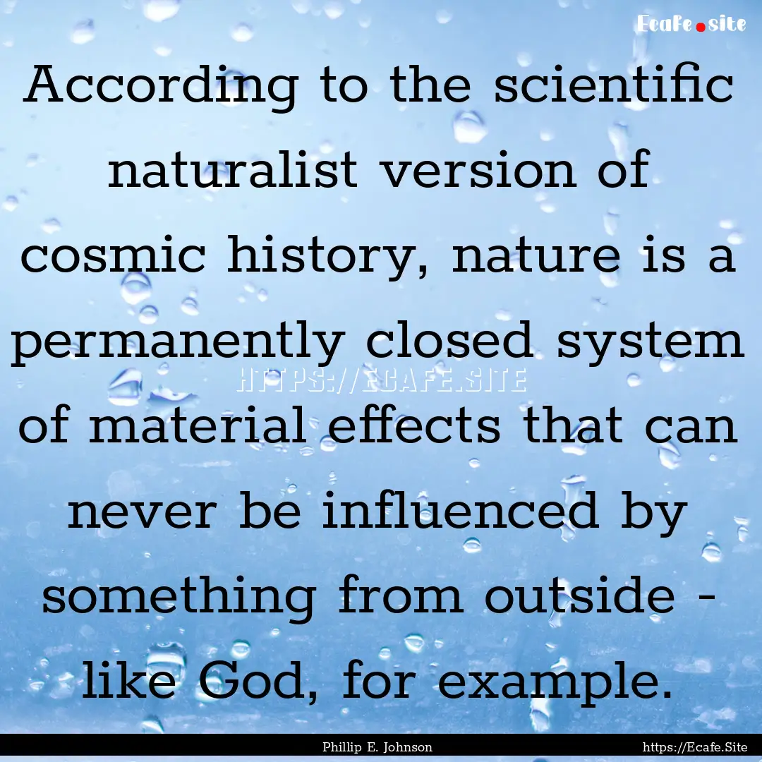 According to the scientific naturalist version.... : Quote by Phillip E. Johnson