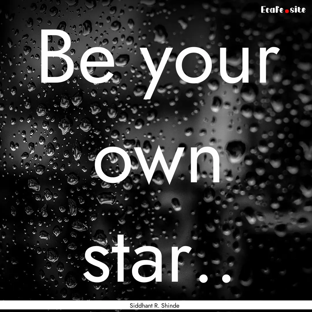 Be your own star.. : Quote by Siddhant R. Shinde