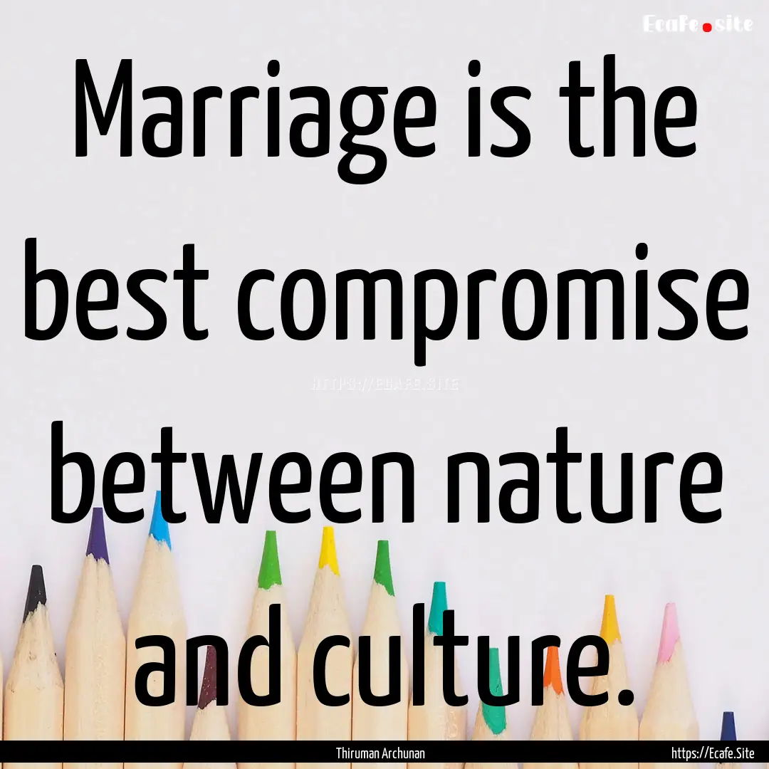 Marriage is the best compromise between nature.... : Quote by Thiruman Archunan