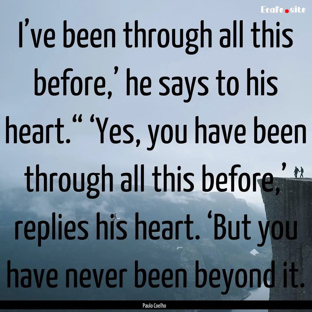 I’ve been through all this before,’ he.... : Quote by Paulo Coelho