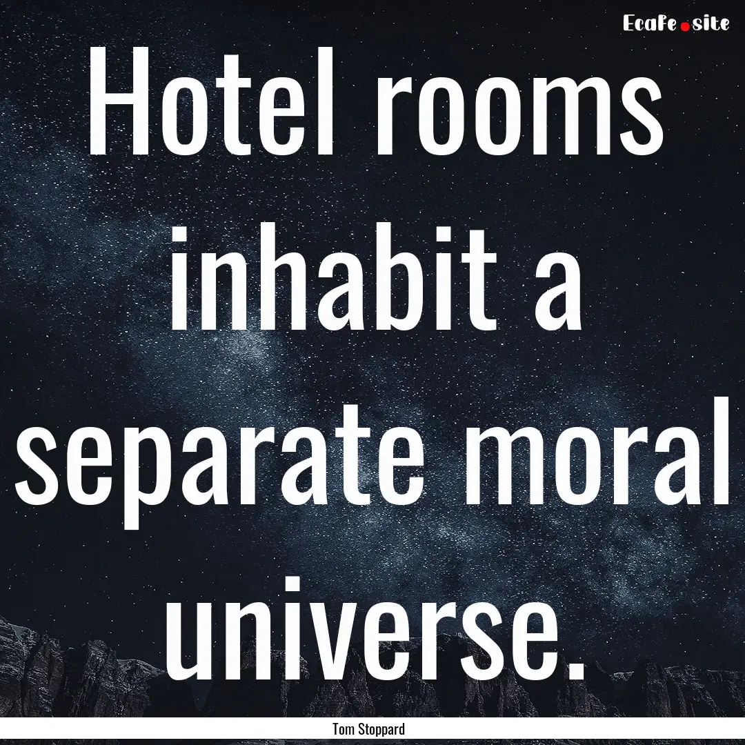 Hotel rooms inhabit a separate moral universe..... : Quote by Tom Stoppard