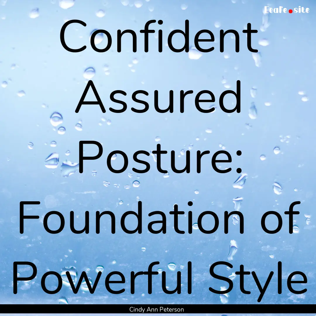 Confident Assured Posture: Foundation of.... : Quote by Cindy Ann Peterson