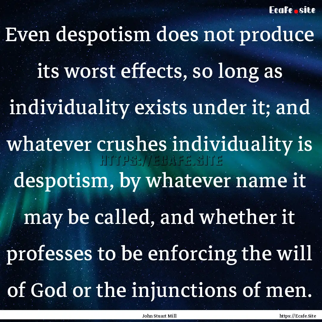 Even despotism does not produce its worst.... : Quote by John Stuart Mill