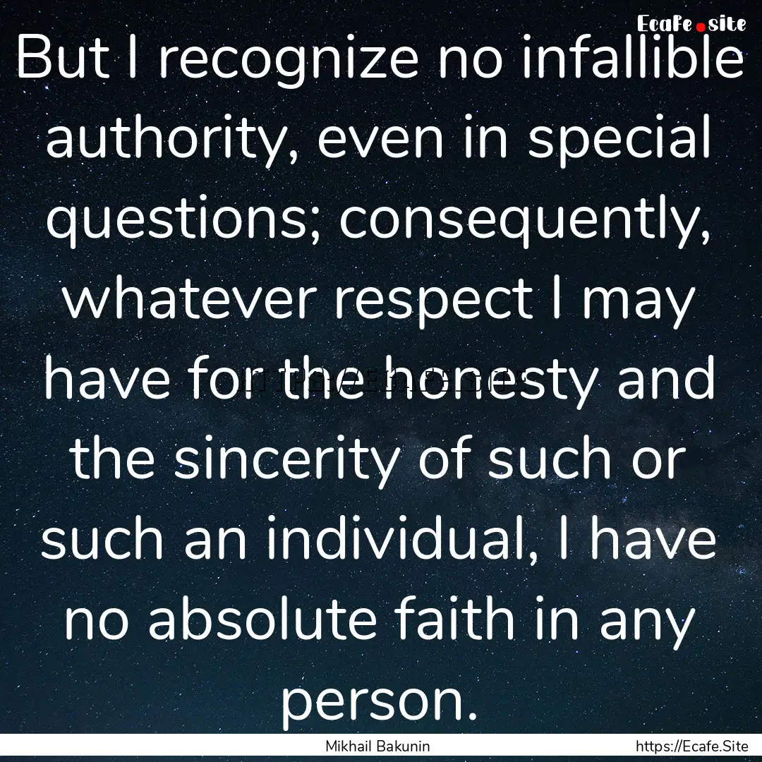 But I recognize no infallible authority,.... : Quote by Mikhail Bakunin