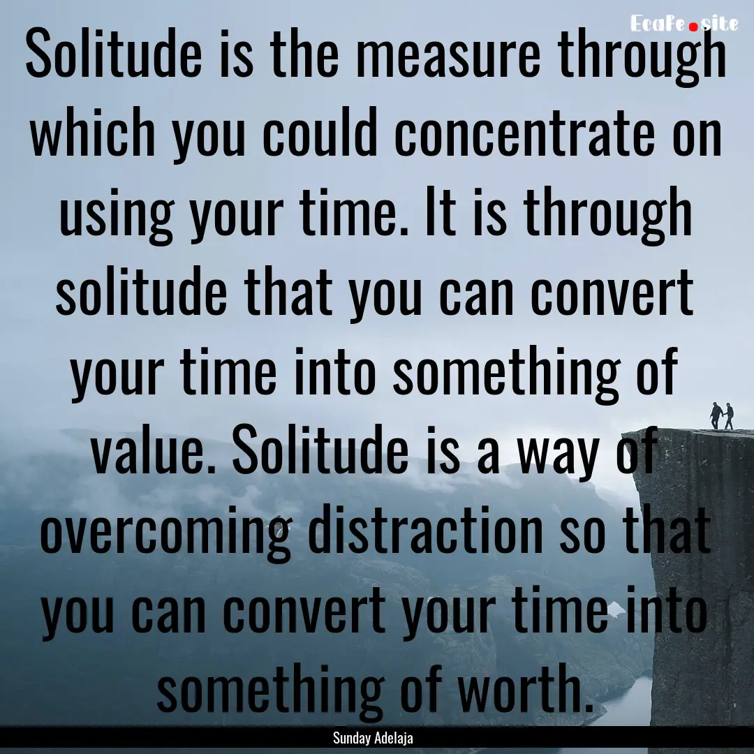 Solitude is the measure through which you.... : Quote by Sunday Adelaja