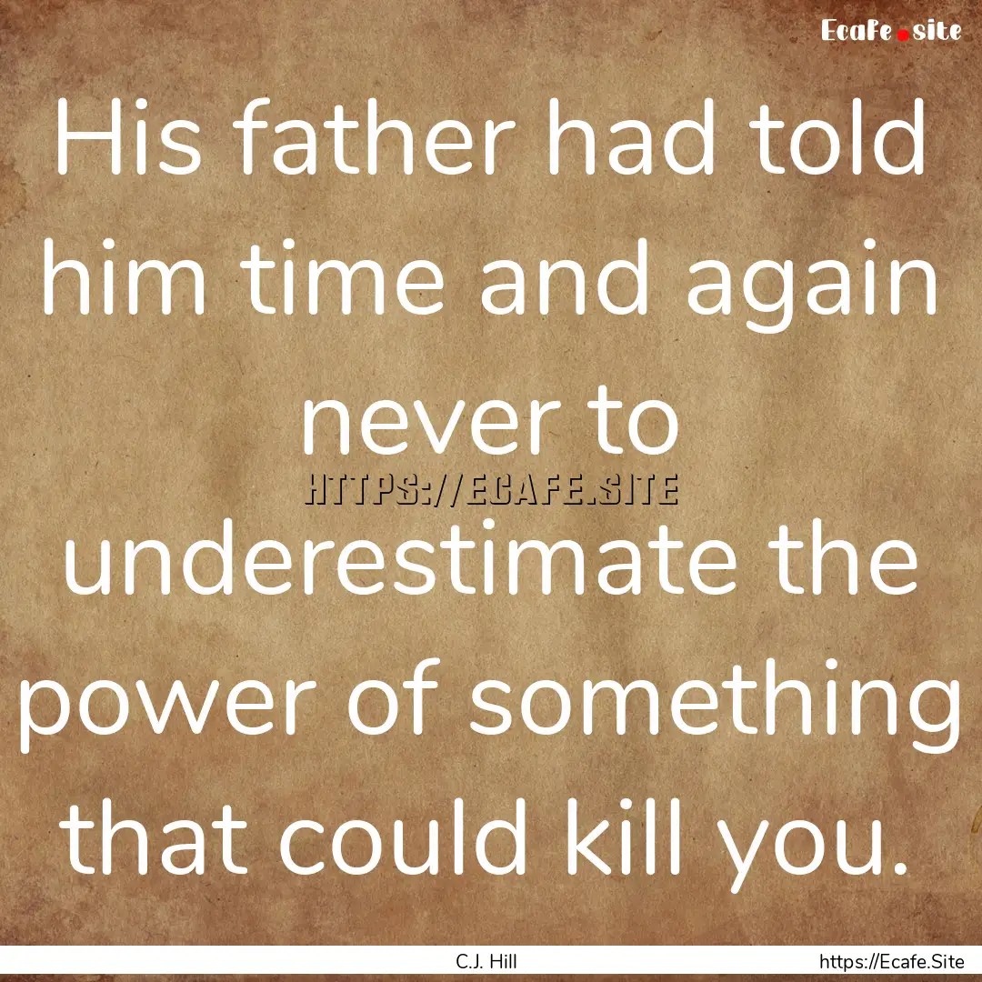 His father had told him time and again never.... : Quote by C.J. Hill