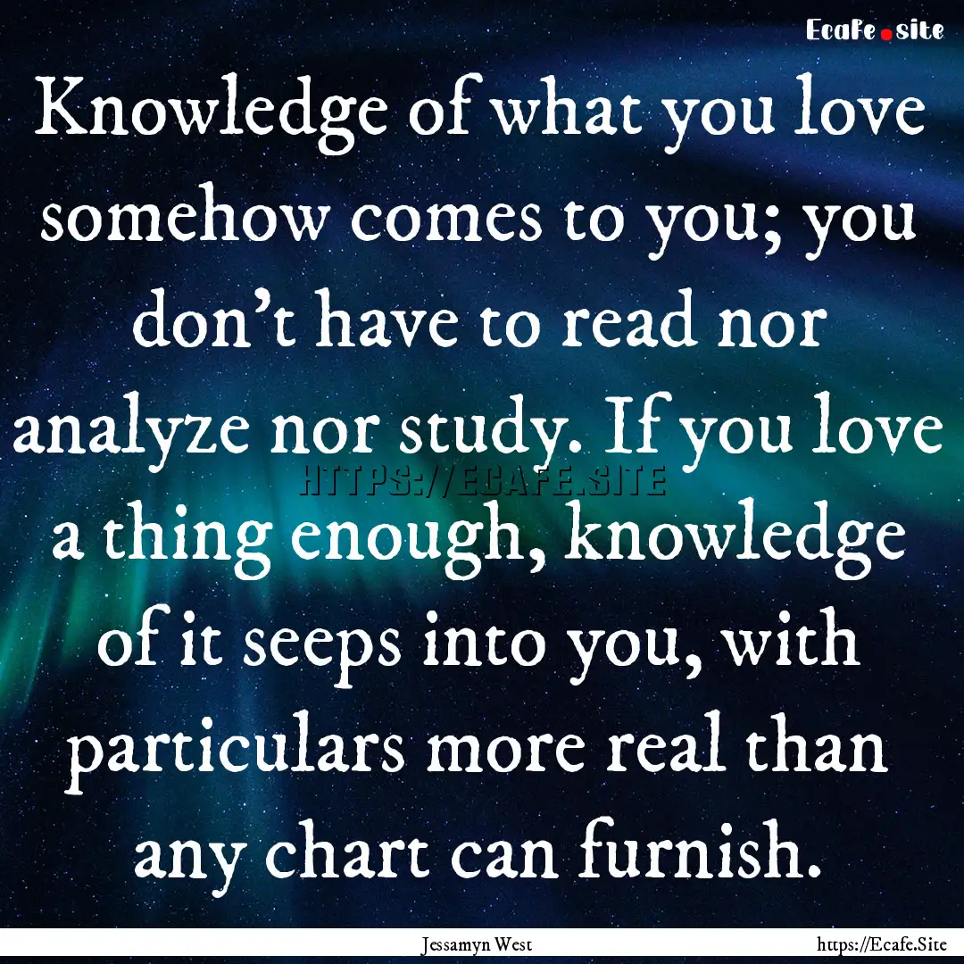 Knowledge of what you love somehow comes.... : Quote by Jessamyn West