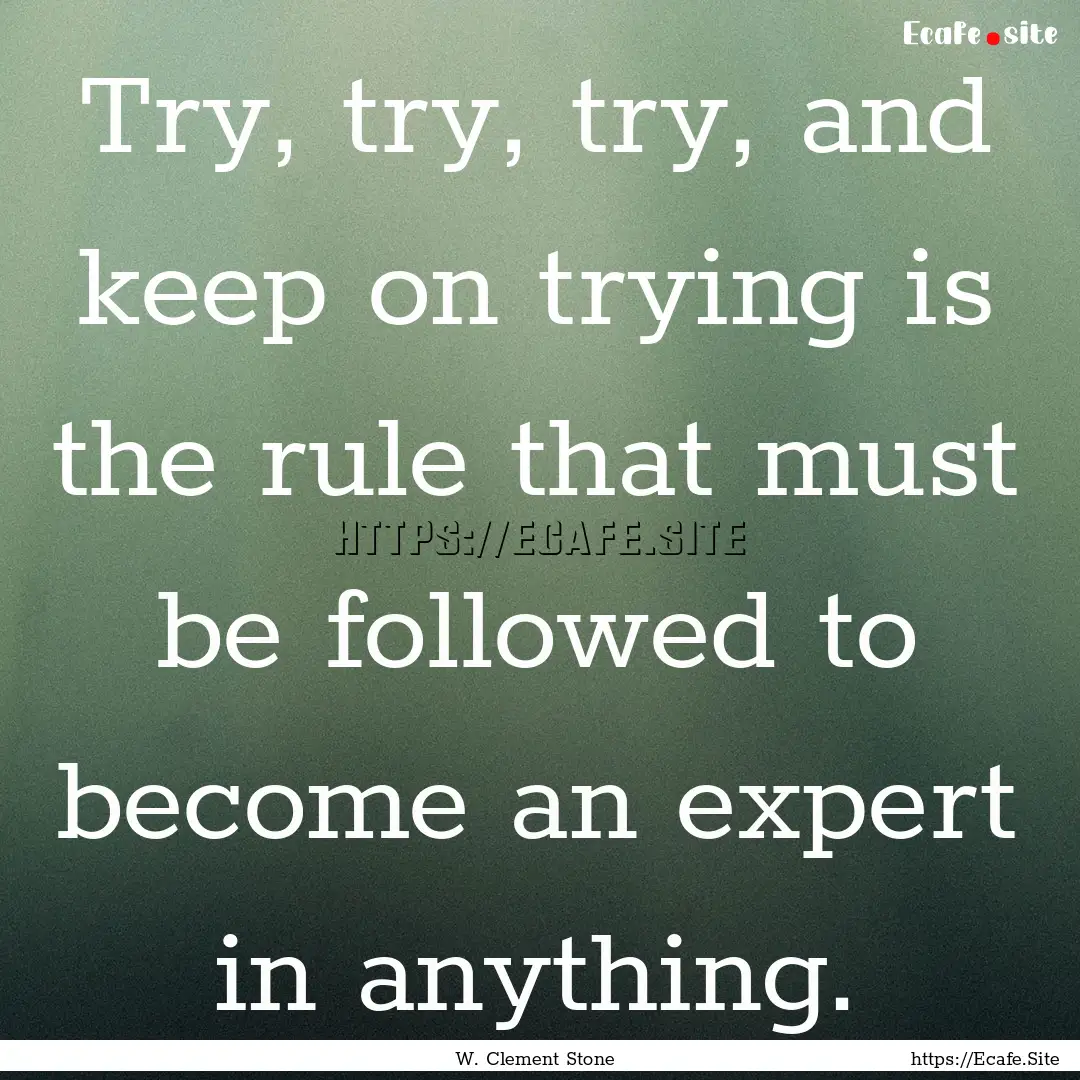 Try, try, try, and keep on trying is the.... : Quote by W. Clement Stone