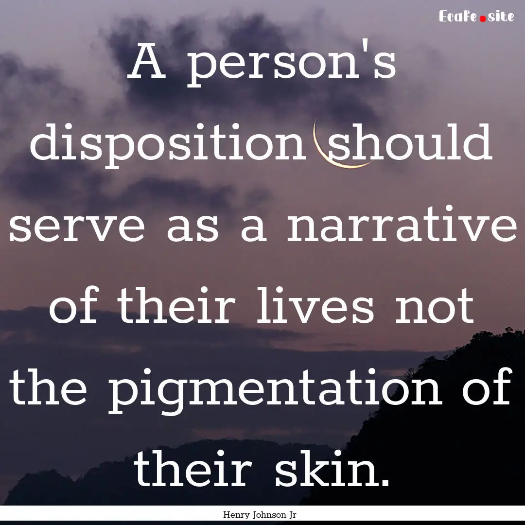 A person's disposition should serve as a.... : Quote by Henry Johnson Jr