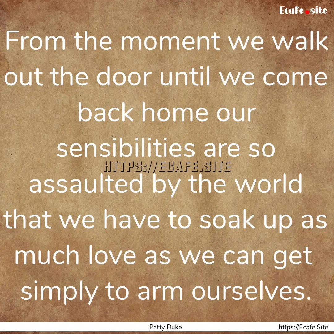 From the moment we walk out the door until.... : Quote by Patty Duke