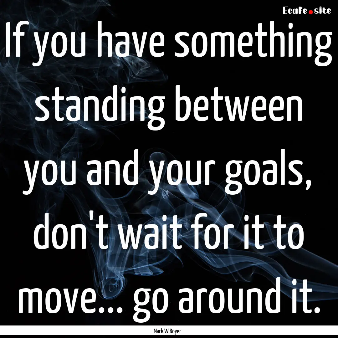 If you have something standing between you.... : Quote by Mark W Boyer