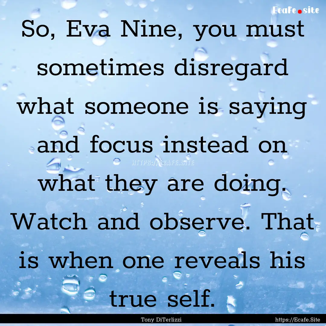 So, Eva Nine, you must sometimes disregard.... : Quote by Tony DiTerlizzi