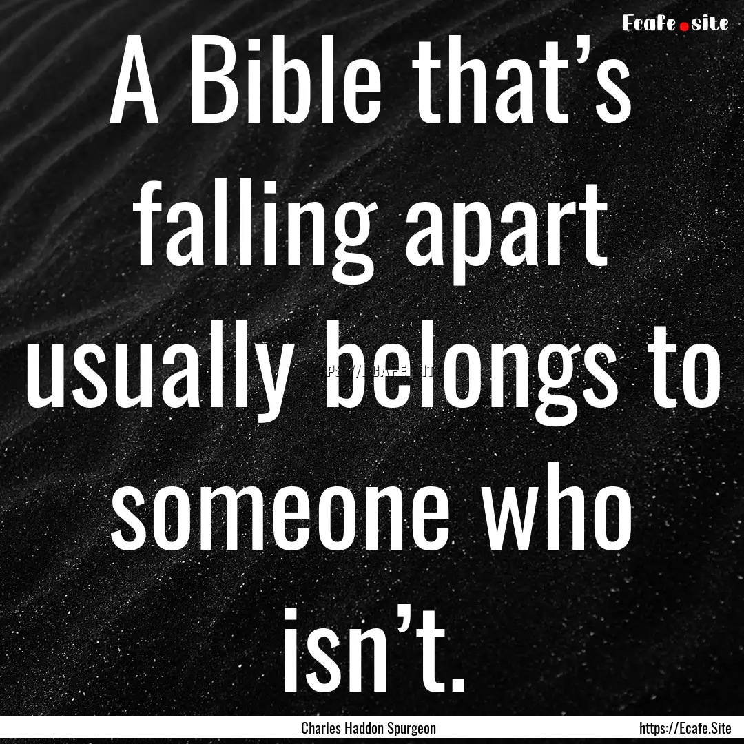 A Bible that’s falling apart usually belongs.... : Quote by Charles Haddon Spurgeon