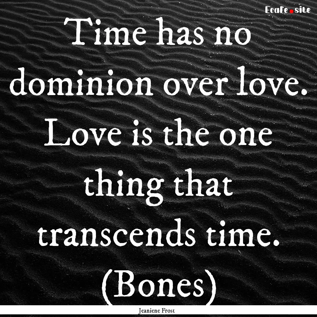 Time has no dominion over love. Love is the.... : Quote by Jeaniene Frost