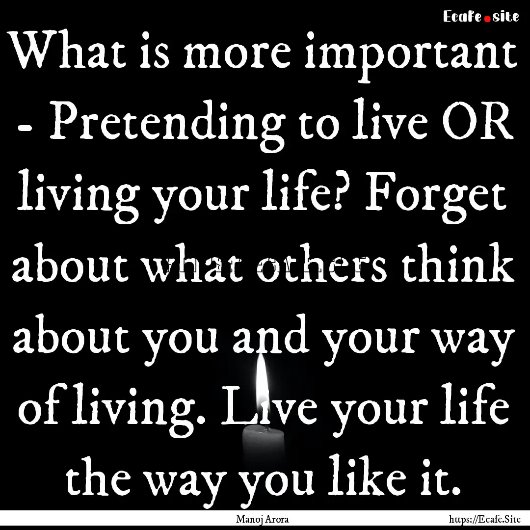 What is more important - Pretending to live.... : Quote by Manoj Arora