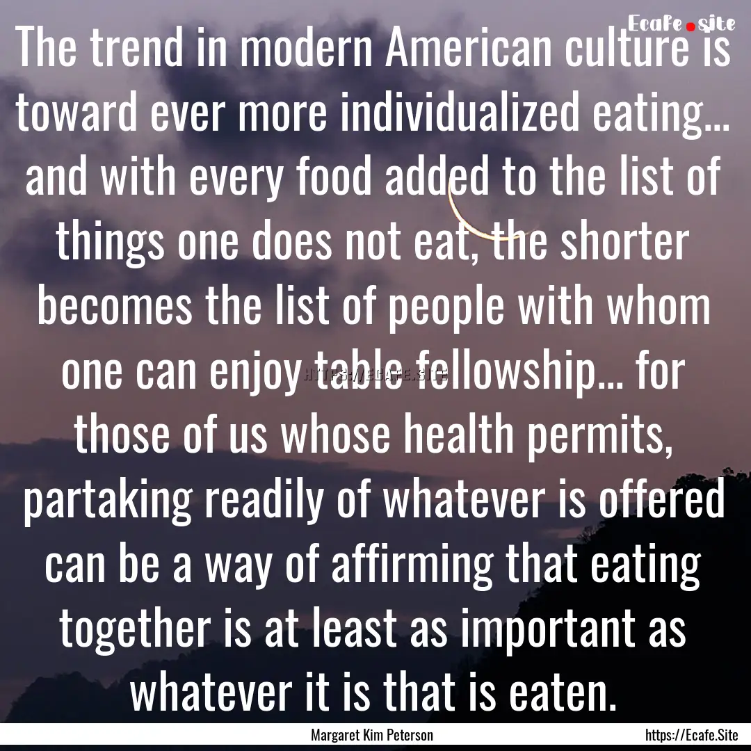 The trend in modern American culture is toward.... : Quote by Margaret Kim Peterson