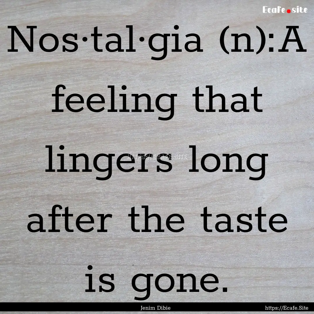 Nos·tal·gia (n):A feeling that lingers.... : Quote by Jenim Dibie