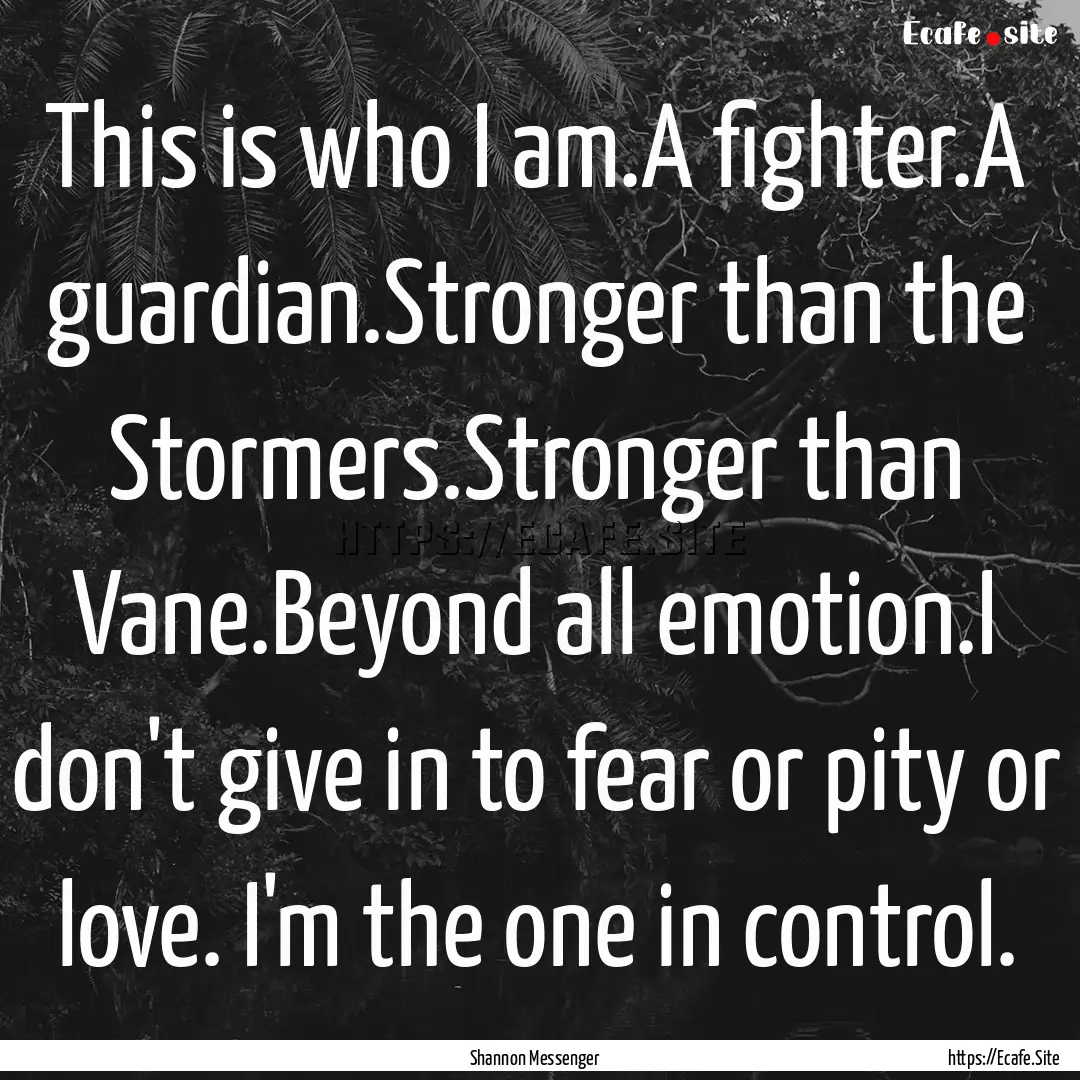 This is who I am.A fighter.A guardian.Stronger.... : Quote by Shannon Messenger