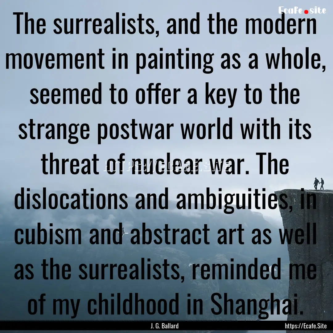 The surrealists, and the modern movement.... : Quote by J. G. Ballard