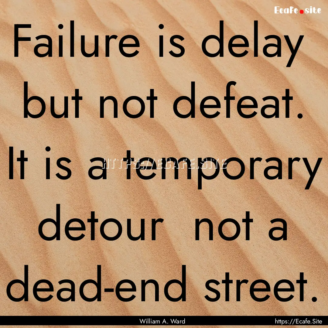 Failure is delay but not defeat. It is a.... : Quote by William A. Ward