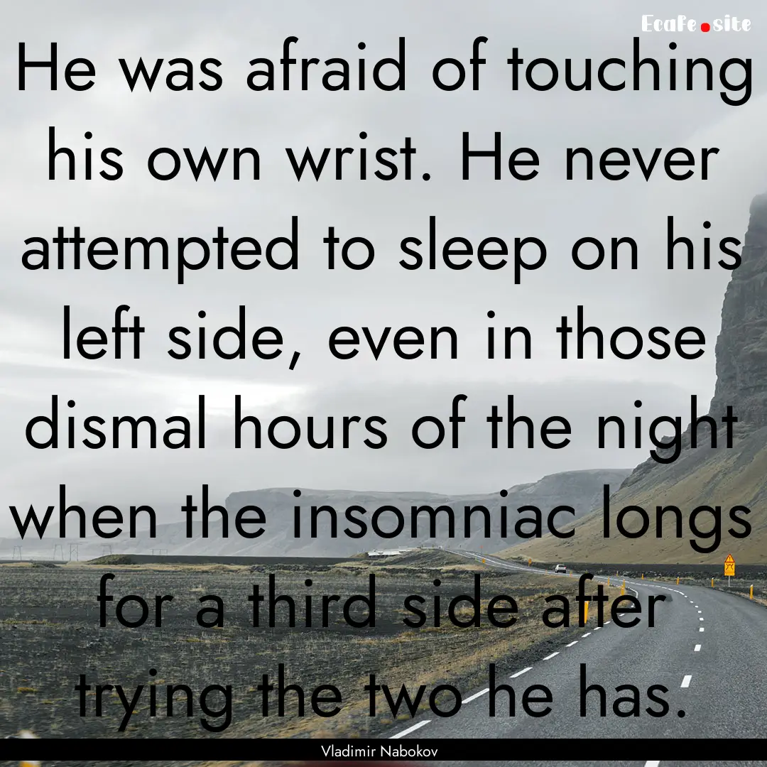 He was afraid of touching his own wrist..... : Quote by Vladimir Nabokov