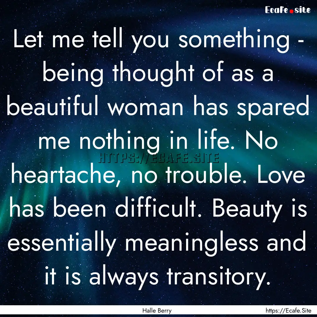 Let me tell you something - being thought.... : Quote by Halle Berry