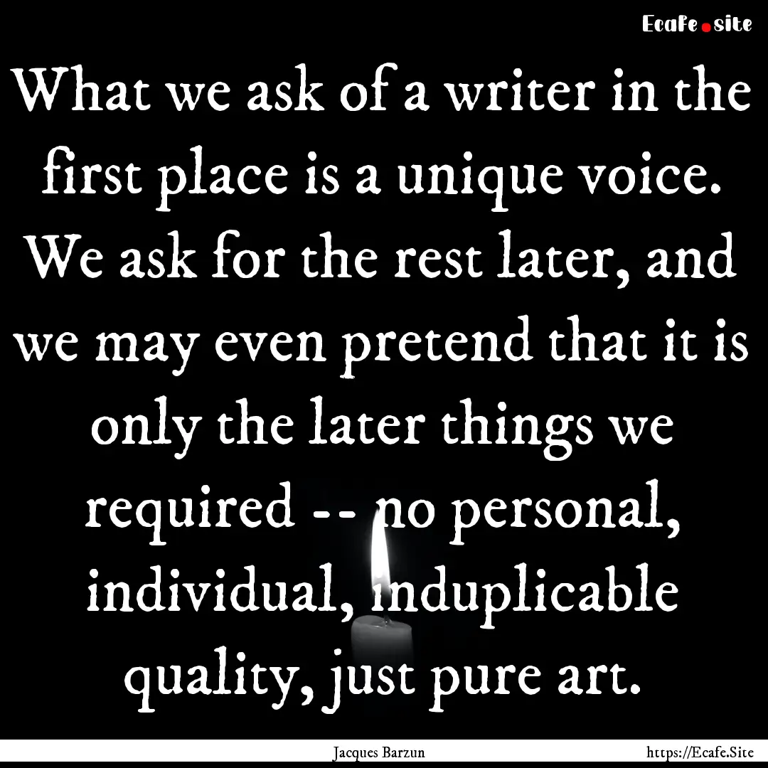 What we ask of a writer in the first place.... : Quote by Jacques Barzun