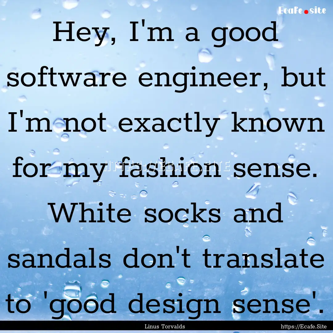 Hey, I'm a good software engineer, but I'm.... : Quote by Linus Torvalds