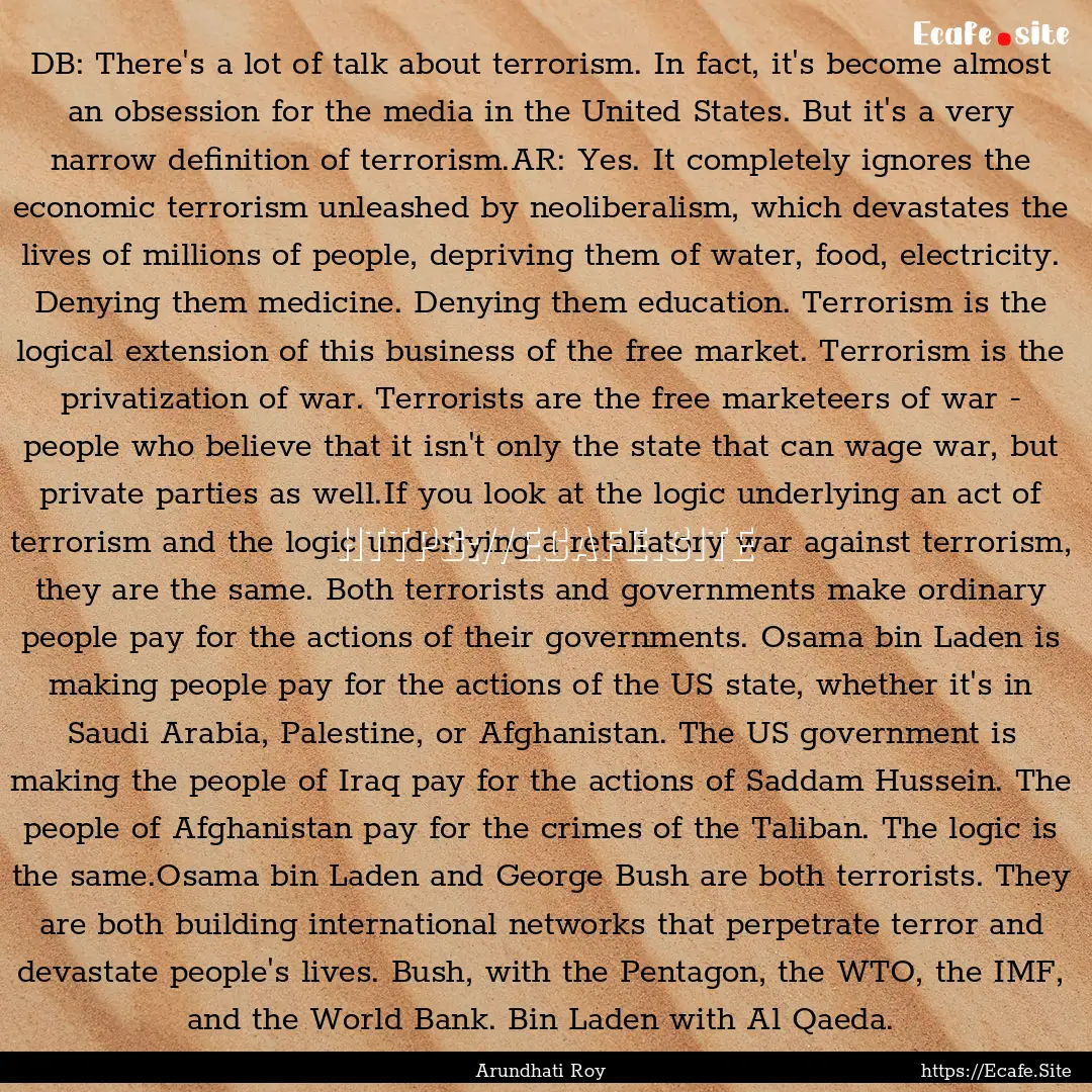 DB: There's a lot of talk about terrorism..... : Quote by Arundhati Roy